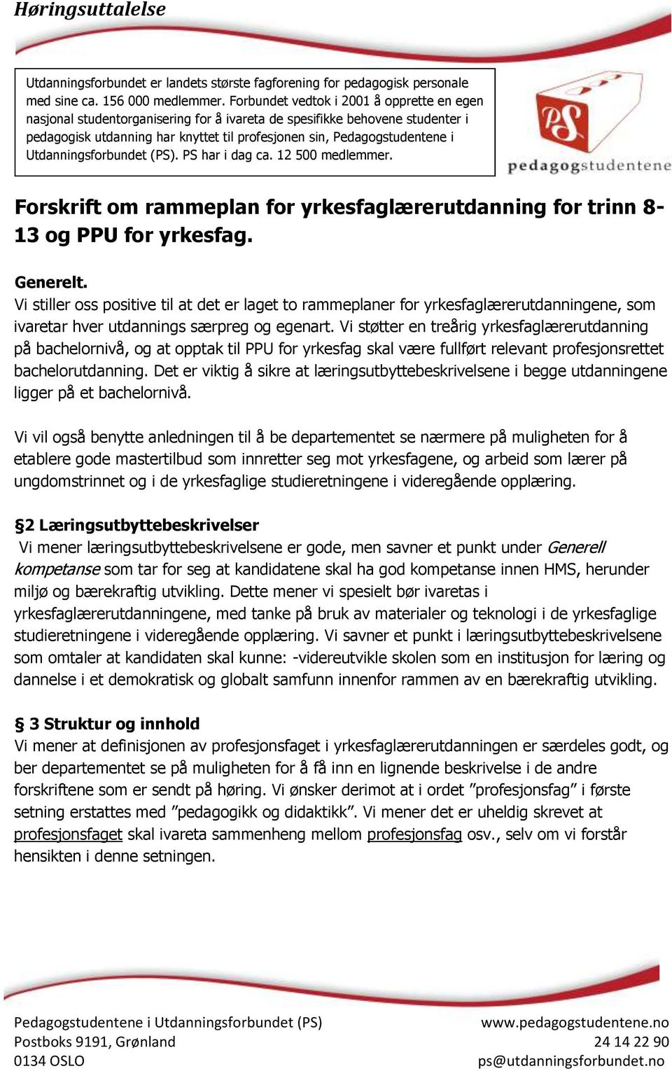 Vi støtter en treårig yrkesfaglærerutdanning på bachelornivå, og at opptak til PPU for yrkesfag skal være fullført relevant profesjonsrettet bachelorutdanning.