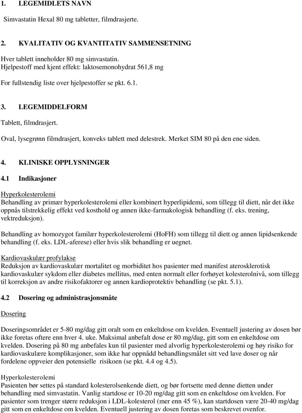 Oval, lysegrønn filmdrasjert, konveks tablett med delestrek. Merket SIM 80 på den ene siden. 4. KLINISKE OPPLYSNINGER 4.