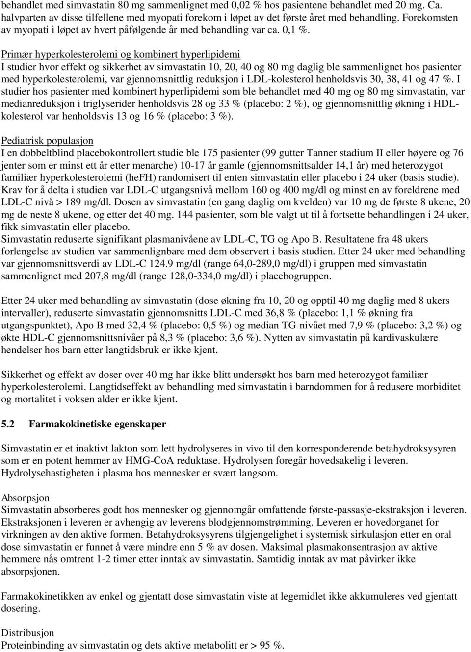 Primær hyperkolesterolemi og kombinert hyperlipidemi I studier hvor effekt og sikkerhet av simvastatin 10, 20, 40 og 80 mg daglig ble sammenlignet hos pasienter med hyperkolesterolemi, var