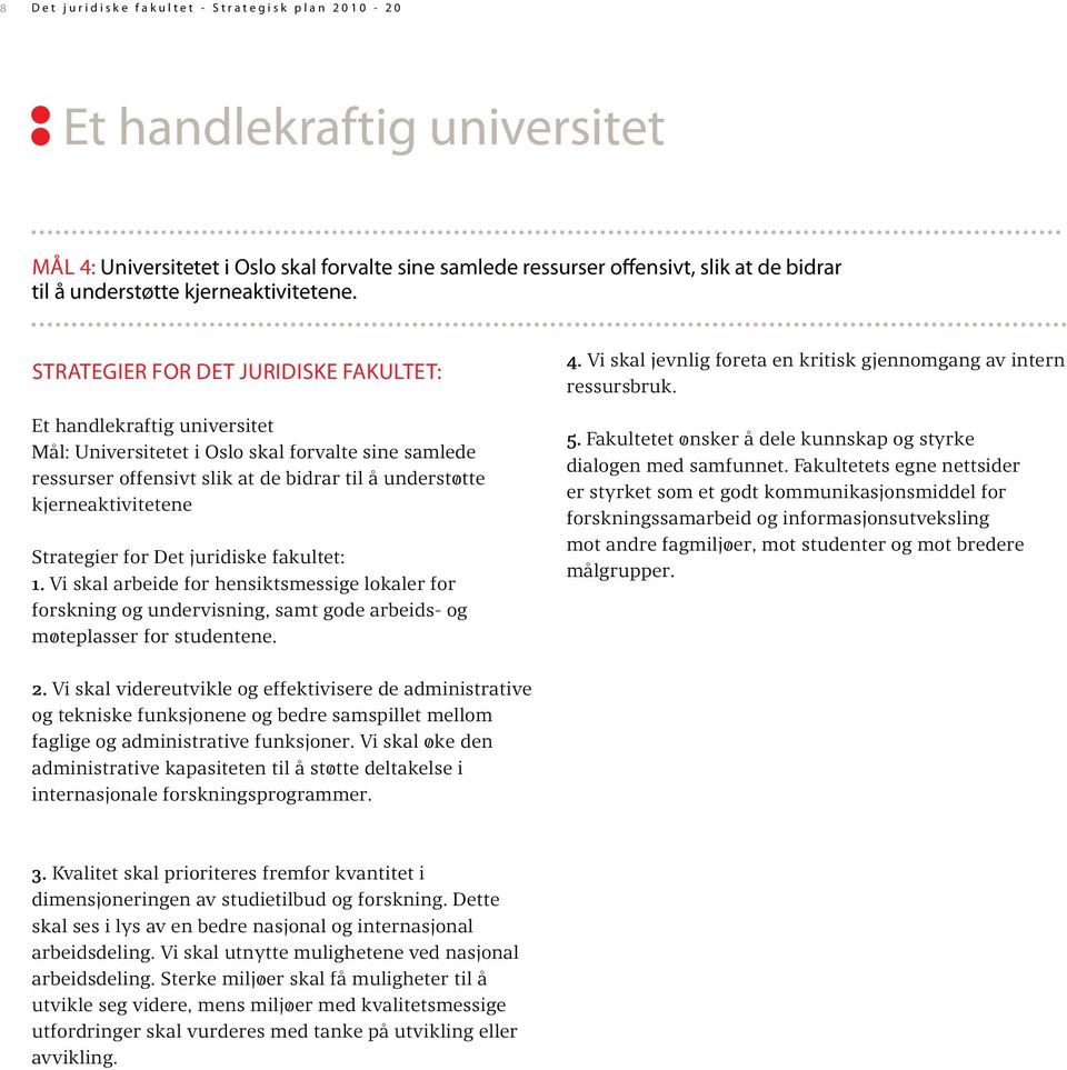 Strategier for det juridiske fakultet: Et handlekraftig universitet Mål: Universitetet i Oslo skal forvalte sine samlede ressurser offensivt slik at de bidrar til å understøtte kjerneaktivitetene