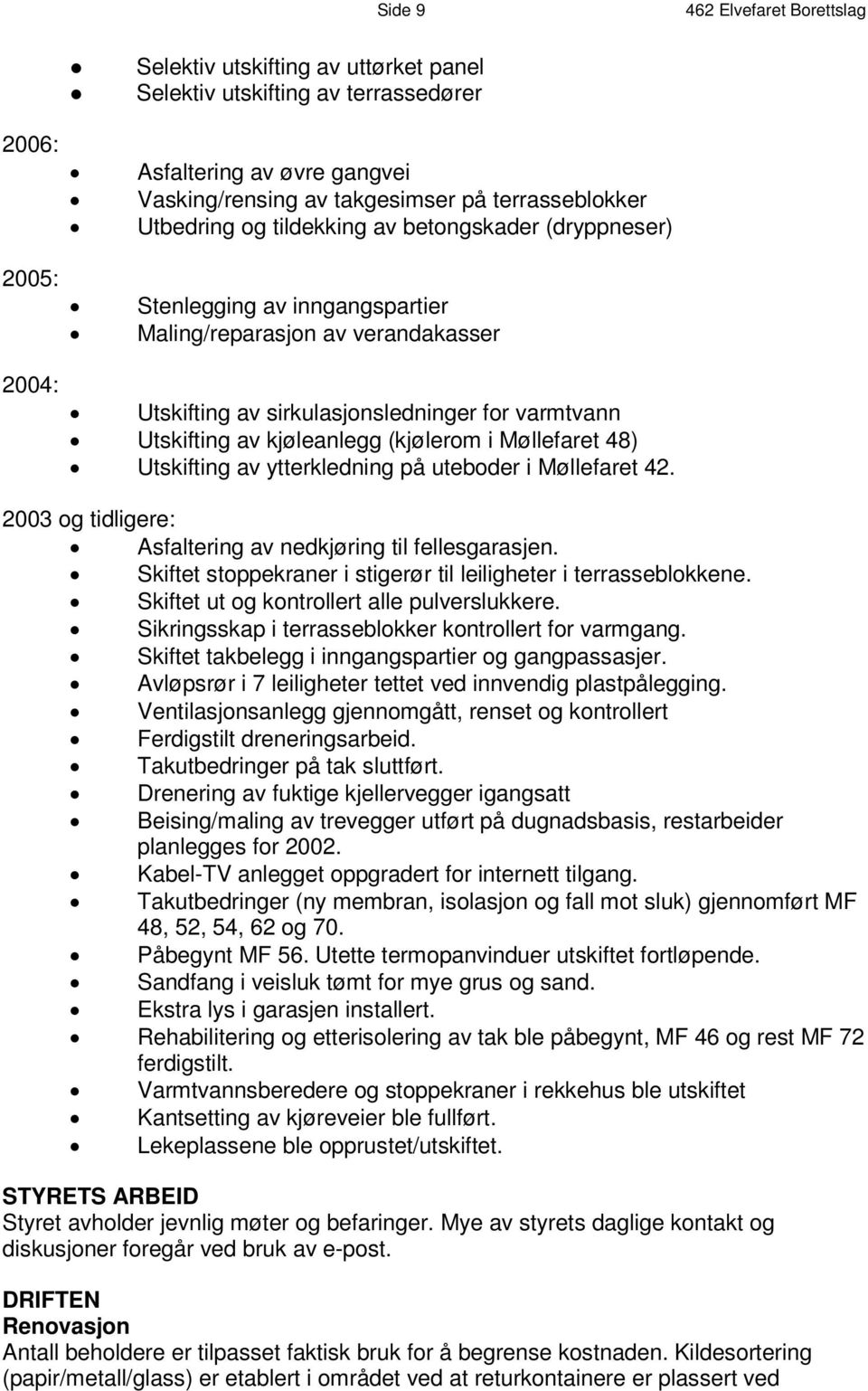 s j o n s l e d n i n g e r f o r v a r m t v a n n U t s k i f t i n leanlegg g a v k ( kjølerom ø i Møllefaret 48 ) Utskifting av ytterkledning på uteboder i Møllefaret 42.