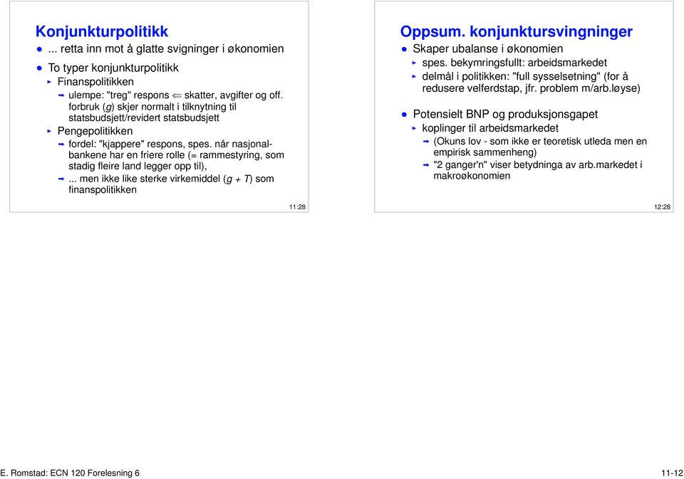 når nasjonalbankene har en friere rolle (= rammestyring, som stadig fleire land legger opp til),... men ikke like sterke virkemiddel (g + T) som finanspolitikken Oppsum.