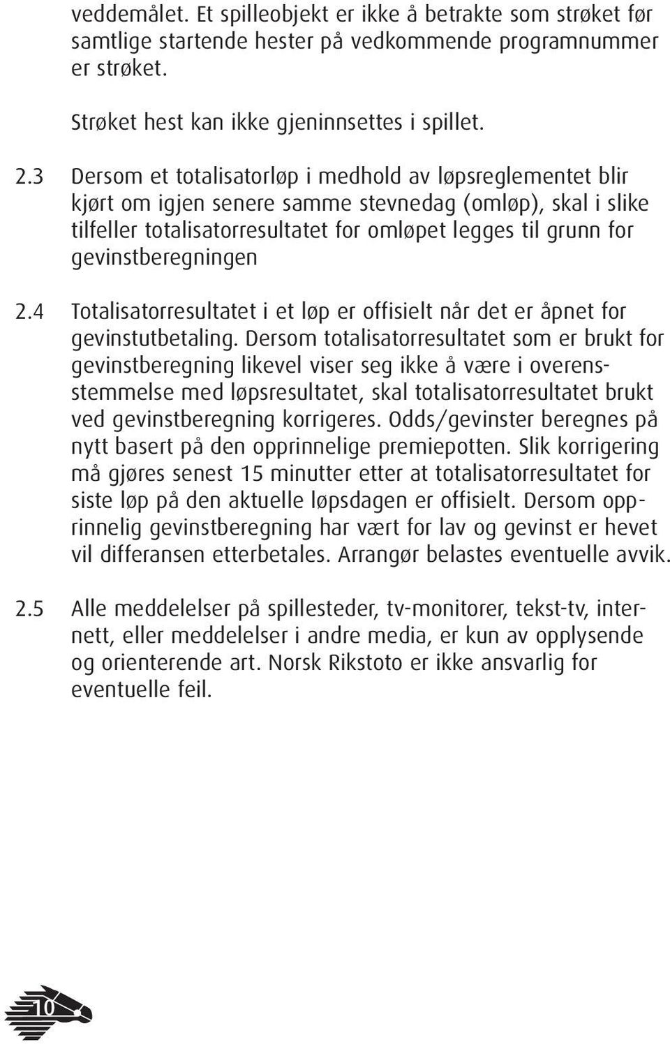 gevinstberegningen 2.4 Totalisatorresultatet i et løp er offisielt når det er åpnet for gevinstutbetaling.