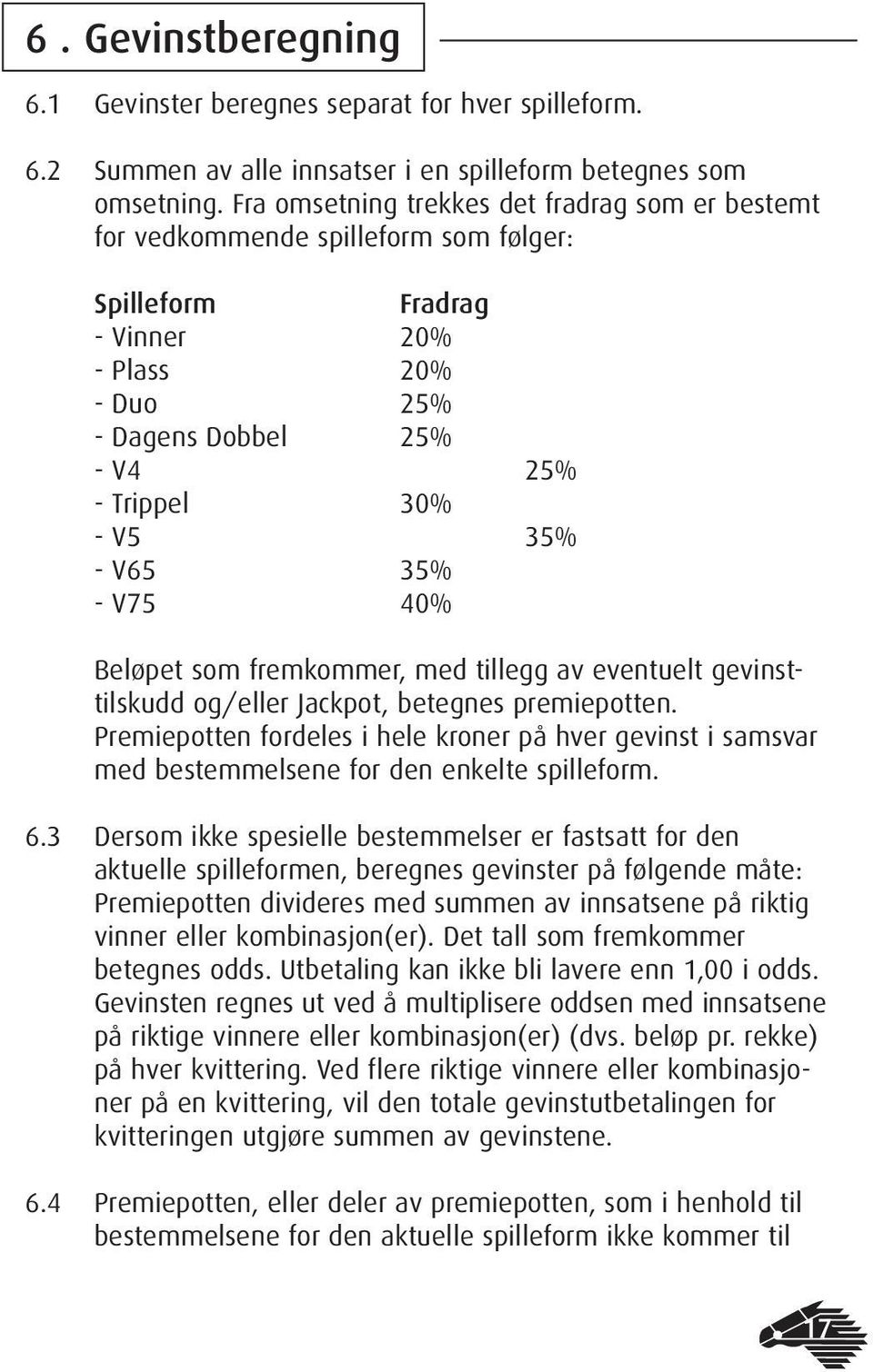 35% - V75 40% Beløpet som fremkommer, med tillegg av eventuelt gevinsttilskudd og/eller Jackpot, betegnes premiepotten.