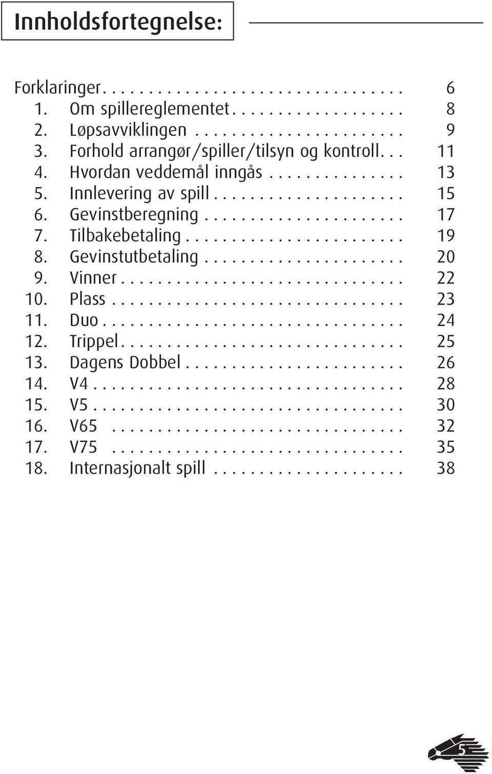 Tilbakebetaling........................ 19 8. Gevinstutbetaling...................... 20 9. Vinner............................... 22 10. Plass................................ 23 11. Duo................................. 24 12.