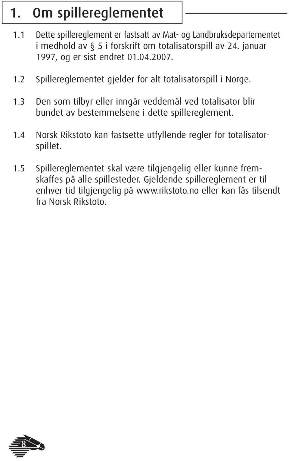 1.4 Norsk Rikstoto kan fastsette utfyllende regler for totalisatorspillet. 1.