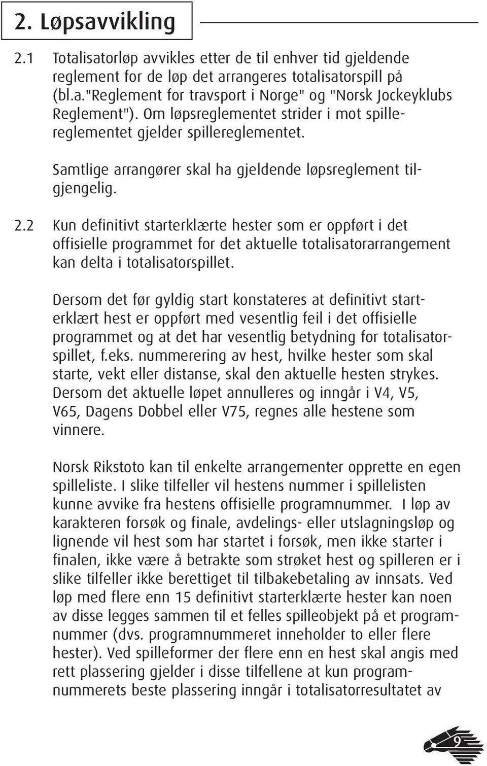 2 Kun definitivt starterklærte hester som er oppført i det offisielle programmet for det aktuelle totalisatorarrangement kan delta i totalisatorspillet.