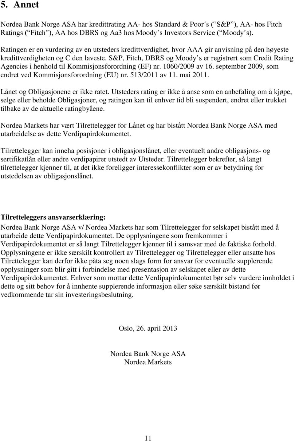 S&P, Fitch, DBRS og Moody s er registrert som Credit Rating Agencies i henhold til Kommisjonsforordning (EF) nr. 1060/2009 av 16. september 2009, som endret ved Kommisjonsforordning (EU) nr.