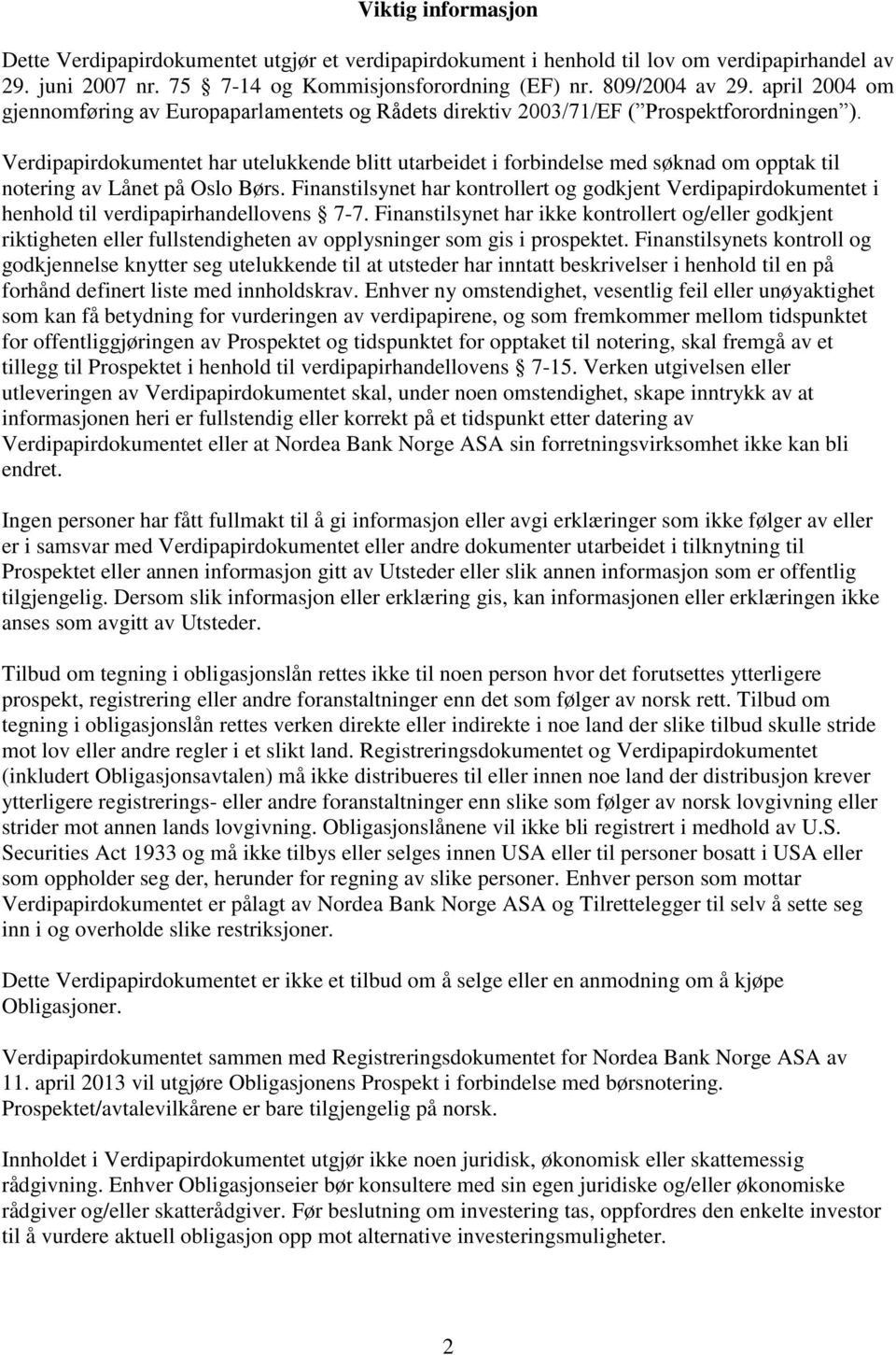 Verdipapirdokumentet har utelukkende blitt utarbeidet i forbindelse med søknad om opptak til notering av Lånet på Oslo Børs.