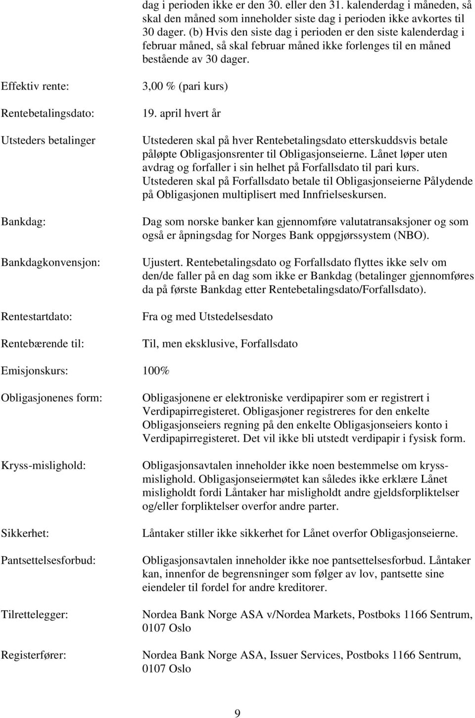 Effektiv rente: Rentebetalingsdato: Utsteders betalinger Bankdag: Bankdagkonvensjon: Rentestartdato: Rentebærende til: 3,00 % (pari kurs) 19.