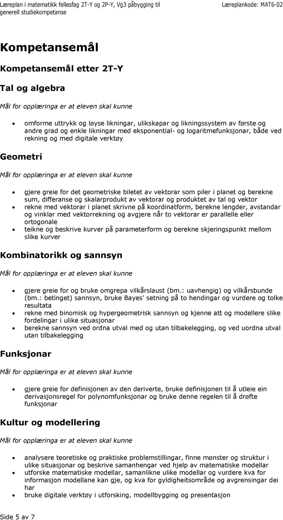 og produktet av tal og vektor rekne med vektorar i planet skrivne på koordinatform, berekne lengder, avstandar og vinklar med vektorrekning og avgjere når to vektorar er parallelle eller ortogonale