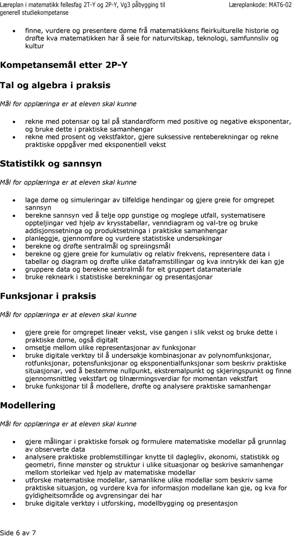 renteberekningar og rekne praktiske oppgåver med eksponentiell vekst Statistikk og sannsyn lage døme og simuleringar av tilfeldige hendingar og gjere greie for omgrepet sannsyn berekne sannsyn ved å