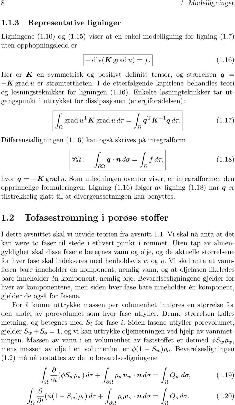 Enkelte løsningteknikker tar utgangspunkt i uttrykket for dissipasjonen (energiforødelsen): grad u T K grad u dτ = q T K q dτ. (.7) Differensialligningen (.