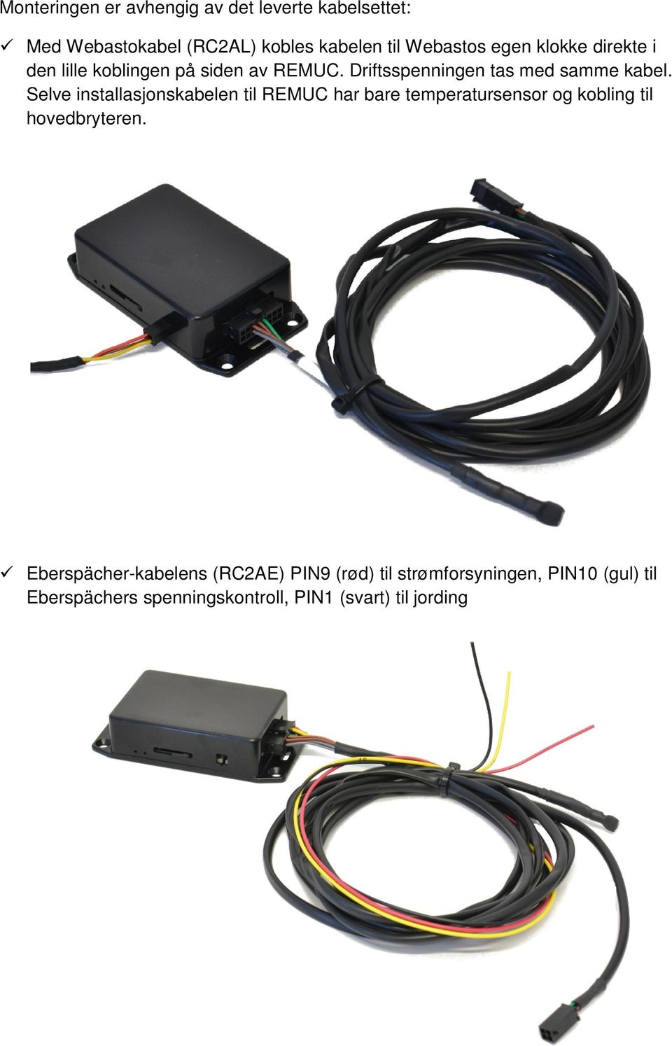 Selve installasjonskabelen til REMUC har bare temperatursensor og kobling til hovedbryteren.