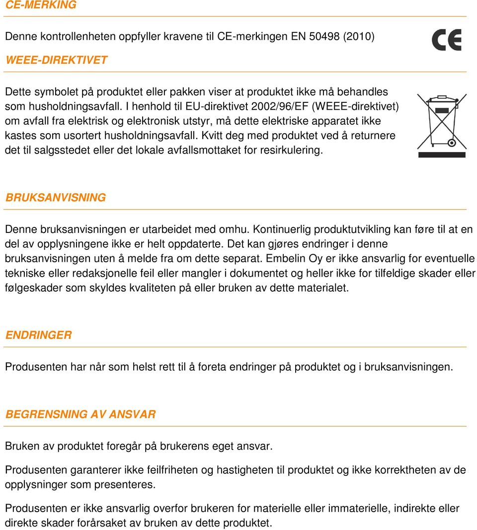 Kvitt deg med produktet ved å returnere det til salgsstedet eller det lokale avfallsmottaket for resirkulering. BRUKSANVISNING Denne bruksanvisningen er utarbeidet med omhu.