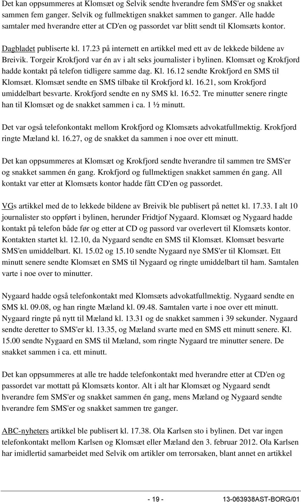 Torgeir Krokfjord var én av i alt seks journalister i bylinen. Klomsæt og Krokfjord hadde kontakt på telefon tidligere samme dag. Kl. 16.12 sendte Krokfjord en SMS til Klomsæt.