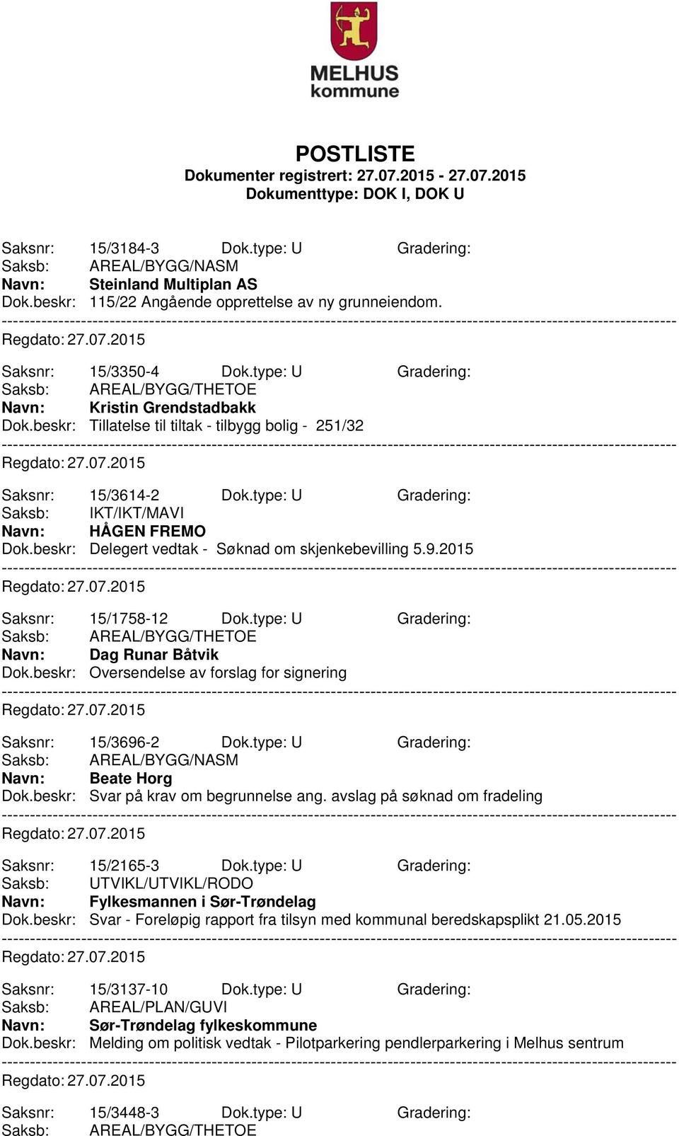 beskr: Delegert vedtak - Søknad om skjenkebevilling 5.9.2015 Saksnr: 15/1758-12 Dok.type: U Gradering: Navn: Dag Runar Båtvik Dok.beskr: Oversendelse av forslag for signering Saksnr: 15/3696-2 Dok.