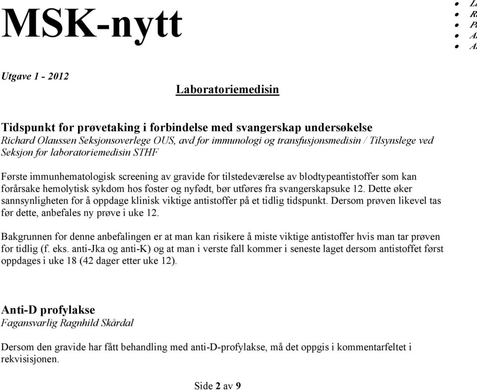 hos foster og nyfødt, bør utføres fra svangerskapsuke 12. Dette øker sannsynligheten for å oppdage klinisk viktige antistoffer på et tidlig tidspunkt.