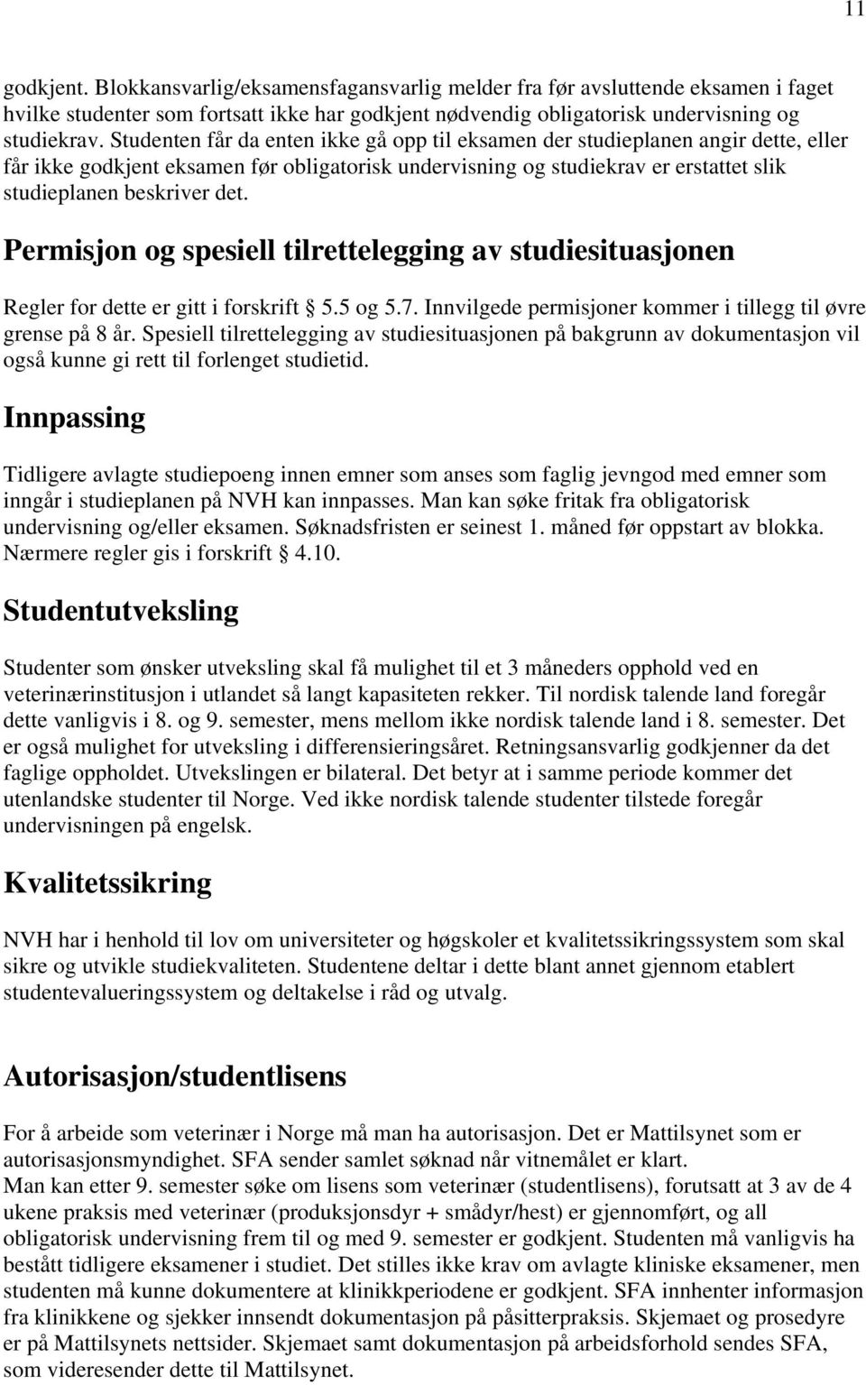 Permisjon og spesiell tilrettelegging av studiesituasjonen Regler for dette er gitt i forskrift 5.5 og 5.7. Innvilgede permisjoner kommer i tillegg til øvre grense på 8 år.