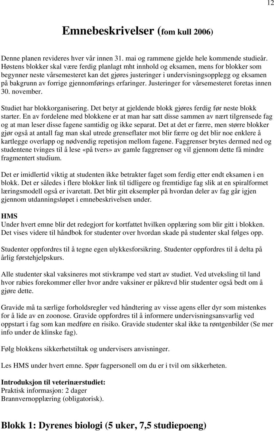 gjennomførings erfaringer. Justeringer for vårsemesteret foretas innen 30. november. Studiet har blokkorganisering. Det betyr at gjeldende blokk gjøres ferdig før neste blokk starter.