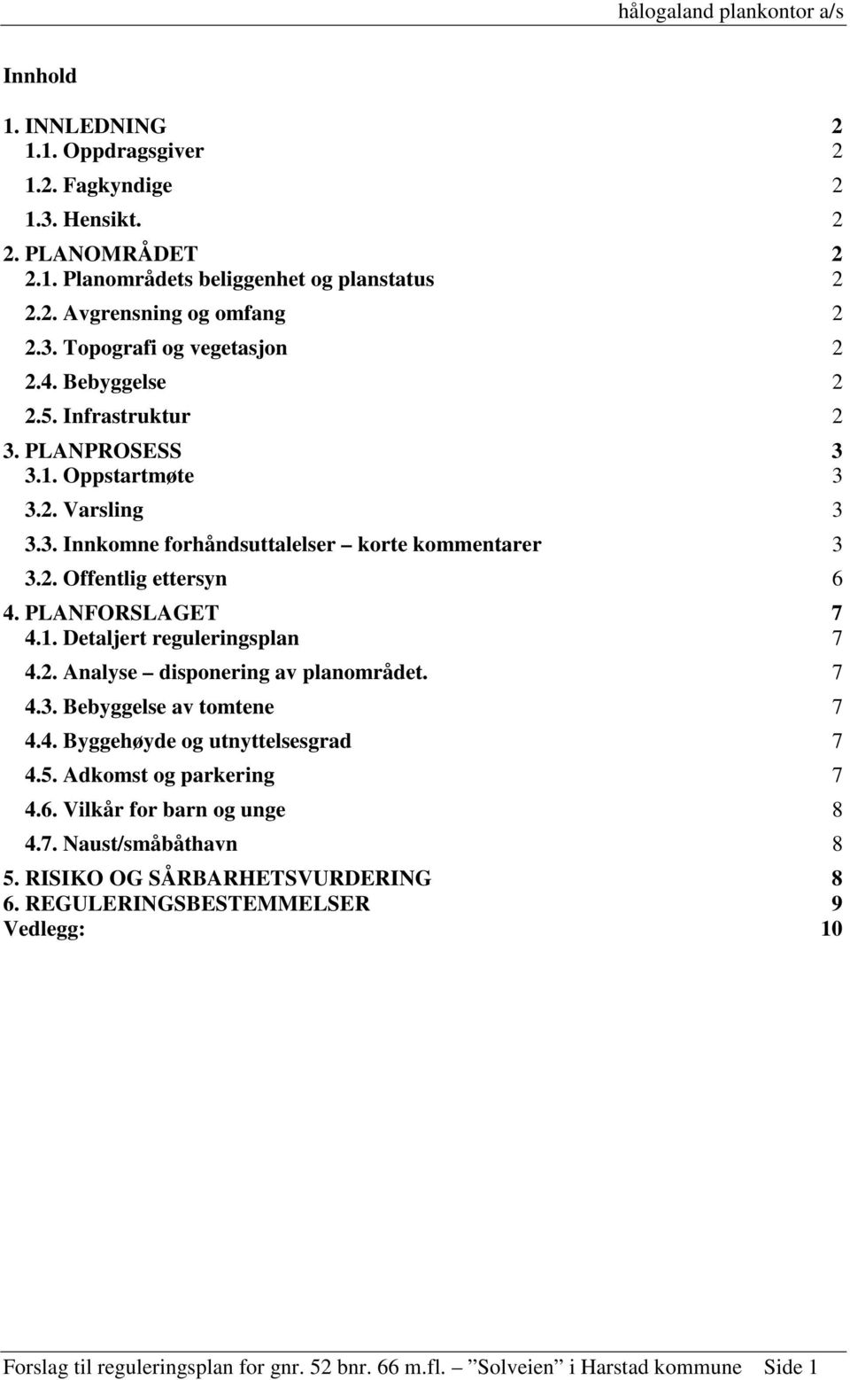 2. Analyse disponering av planområdet. 7 4.3. Bebyggelse av tomtene 7 4.4. Byggehøyde og utnyttelsesgrad 7 4.5. Adkomst og parkering 7 4.6. Vilkår for barn og unge 8 4.7. Naust/småbåthavn 8 5.