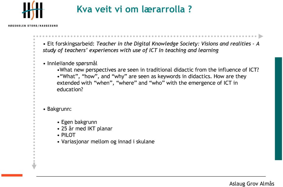 of ICT in teaching and learning Innleiiande spørsmål What new perspectives are seen in traditional didactic from the influence of