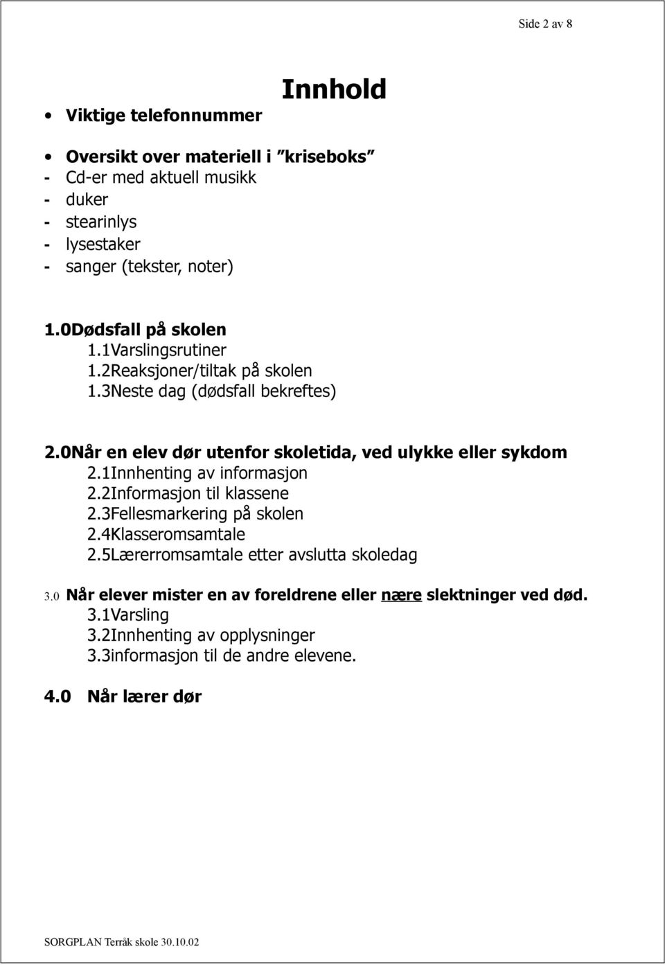 0Når en elev dør utenfor skoletida, ved ulykke eller sykdom 2.1Innhenting av informasjon 2.2Informasjon til klassene 2.3Fellesmarkering på skolen 2.