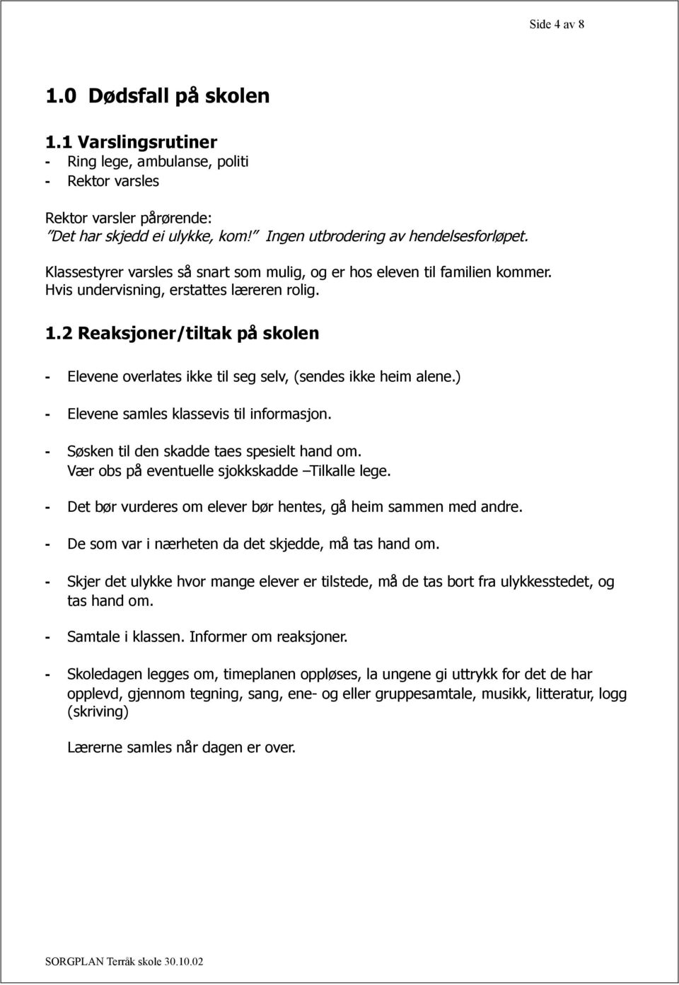 2 Reaksjoner/tiltak på skolen - Elevene overlates ikke til seg selv, (sendes ikke heim alene.) - Elevene samles klassevis til informasjon. - Søsken til den skadde taes spesielt hand om.