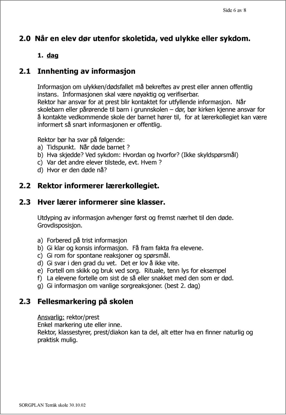 Når skolebarn eller pårørende til barn i grunnskolen dør, bør kirken kjenne ansvar for å kontakte vedkommende skole der barnet hører til, for at lærerkollegiet kan være informert så snart