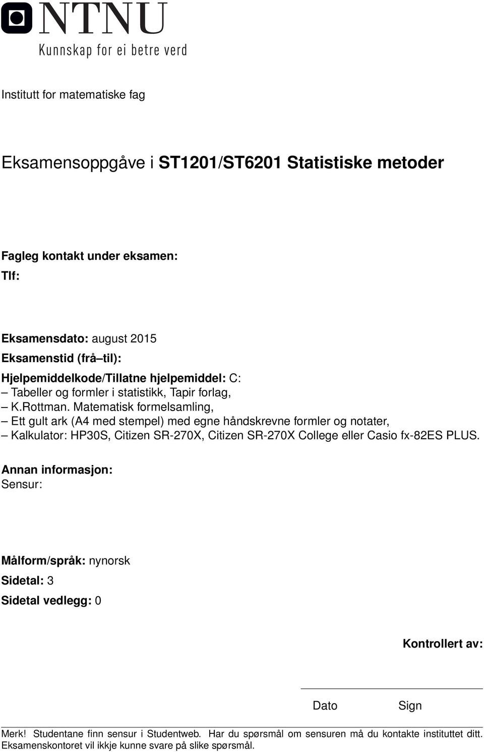 Matematisk formelsamling, Ett gult ark (A4 med stempel) med egne håndskrevne formler og notater, Kalkulator: HP30S, Citizen SR-270X, Citizen SR-270X College eller Casio fx-82es