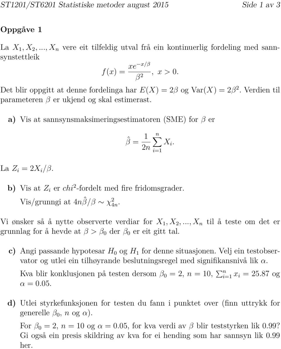 ˆβ = 1 2n n X i. b) Vis at Z i er chi 2 -fordelt med fire fridomsgrader. Vis/grunngi at 4n ˆβ/β χ 2 4n. Vi ønsker så å nytte observerte verdiar for X 1, X 2,.