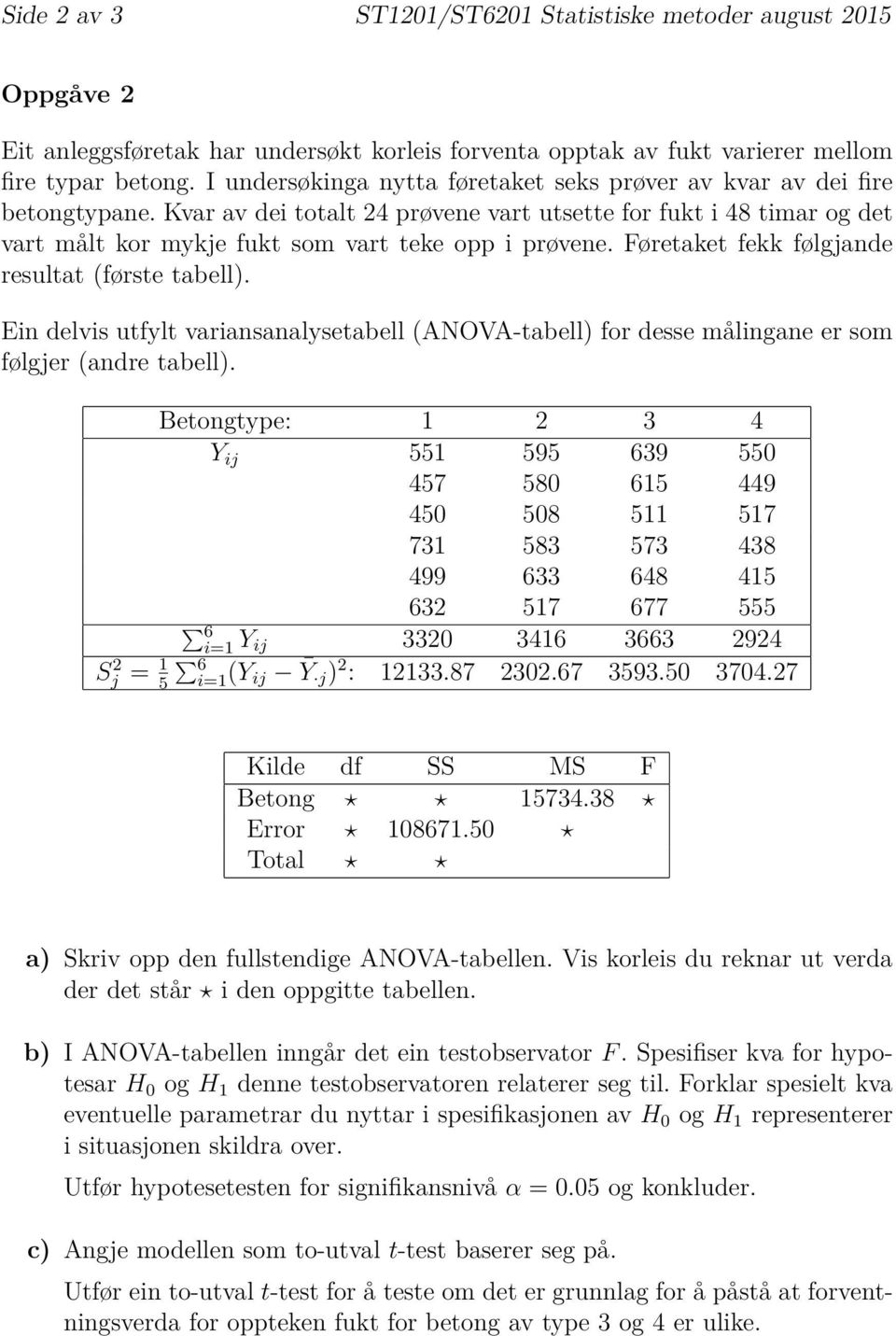 Føretaket fekk følgjande resultat (første tabell). Ein delvis utfylt variansanalysetabell (ANOVA-tabell) for desse målingane er som følgjer (andre tabell).