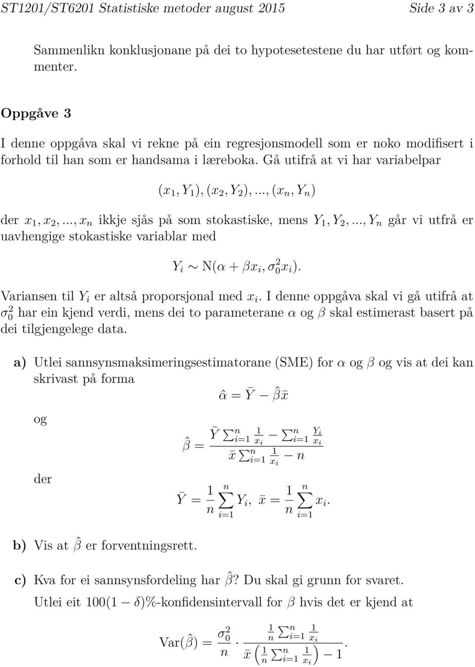 .., (x n, Y n ) der x 1, x 2,..., x n ikkje sjås på som stokastiske, mens Y 1, Y 2,..., Y n går vi utfrå er uavhengige stokastiske variablar med Y i N(α + β, σ 2 0 ).