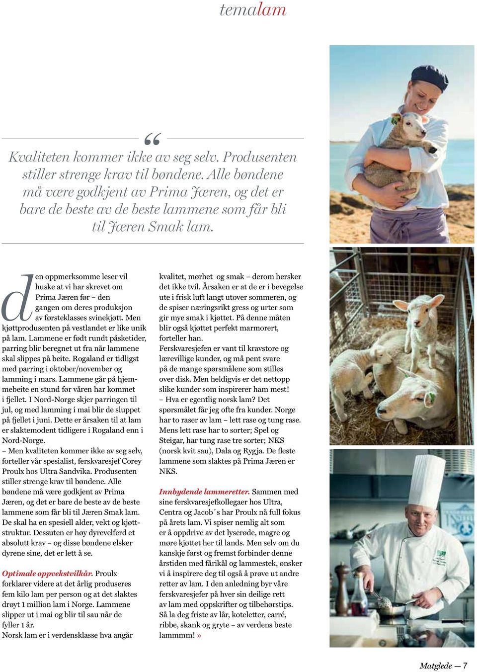 den oppmerksomme leser vil huske at vi har skrevet om Prima Jæren før den gangen om deres produksjon av førsteklasses svinekjøtt. Men kjøttprodusenten på vestlandet er like unik på lam.
