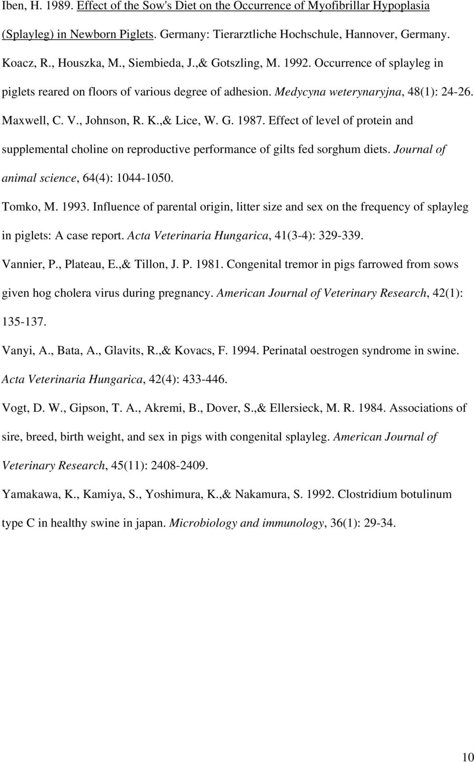 G. 1987. Effect of level of protein and supplemental choline on reproductive performance of gilts fed sorghum diets. Journal of animal science, 64(4): 1044-1050. Tomko, M. 1993.