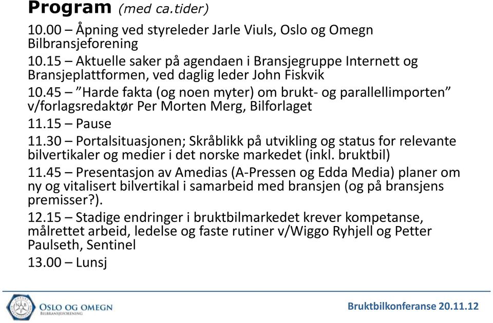 45 Harde fakta (og noen myter) om brukt-og parallellimporten v/forlagsredaktør Per Morten Merg, Bilforlaget 11.15 Pause 11.