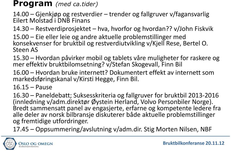 30 Hvordan påvirker mobil og tablets våre muligheter for raskere og mer effektiv bruktbilomsetning? v/stefan Skogevall, Finn Bil 16.00 Hvordan bruke internett?