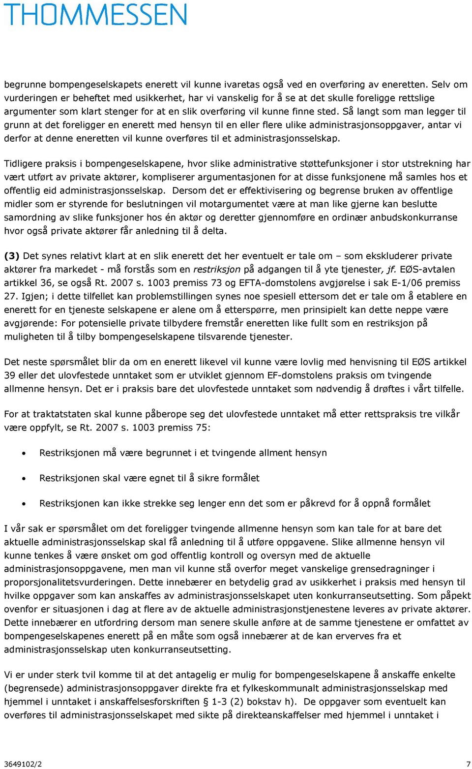 Så langt som man legger til grunn at det foreligger en enerett med hensyn til en eller flere ulike administrasjonsoppgaver, antar vi derfor at denne eneretten vil kunne overføres til et