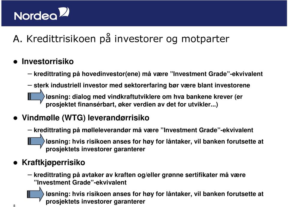 ..) Vindmølle (WTG) leverandørrisiko kredittrating på mølleleverandør må være Investment Grade -ekvivalent løsning: hvis risikoen anses for høy for låntaker, vil banken forutsette at