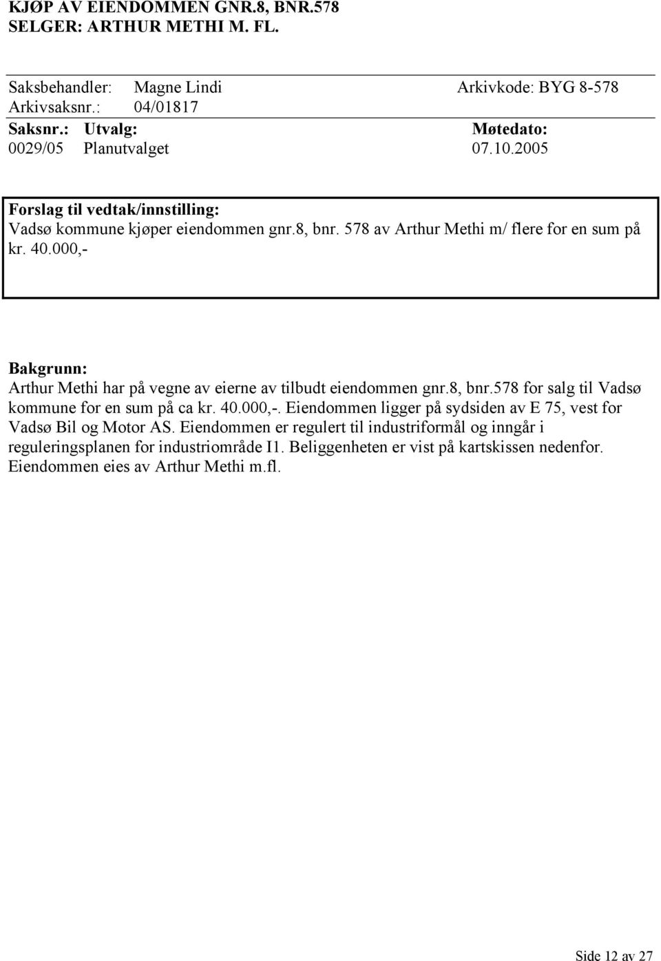 000,- Bakgrunn: Arthur Methi har på vegne av eierne av tilbudt eiendommen gnr.8, bnr.578 for salg til Vadsø kommune for en sum på ca kr. 40.000,-. Eiendommen ligger på sydsiden av E 75, vest for Vadsø Bil og Motor AS.