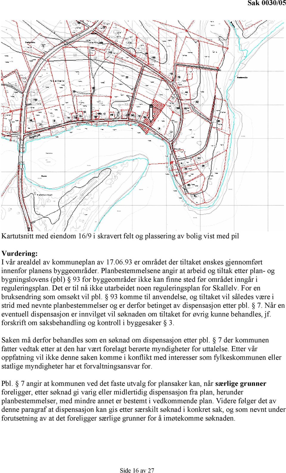 Planbestemmelsene angir at arbeid og tiltak etter plan- og bygningslovens (pbl) 93 for byggeområder ikke kan finne sted før området inngår i reguleringsplan.