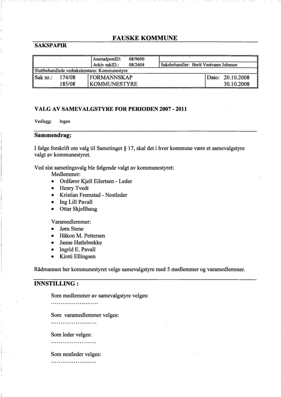 2008 VALG AV SAMEVALGSTYRE FOR PERIODEN 2007-2011 Vedlegg: Ingen Sammendrag: I følge forskrift om valg til Sametinget 17, skal det i hver kommune Være et samevalgstyre valgt av kommunestyret.