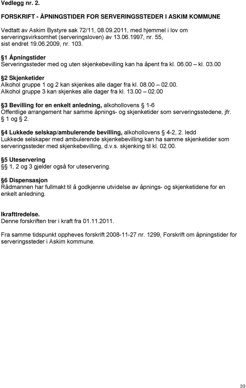 00 2 Skjenketider Alkohol gruppe 1 og 2 kan skjenkes alle dager fra kl. 08.00 02.