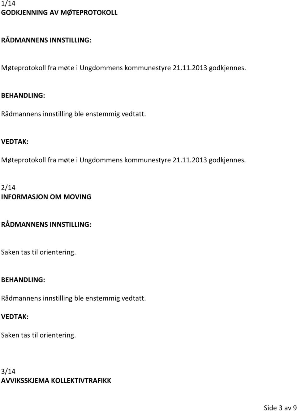 Møteprotokoll fra møte i Ungdommens kommunestyre 21.11.2013 godkjennes.