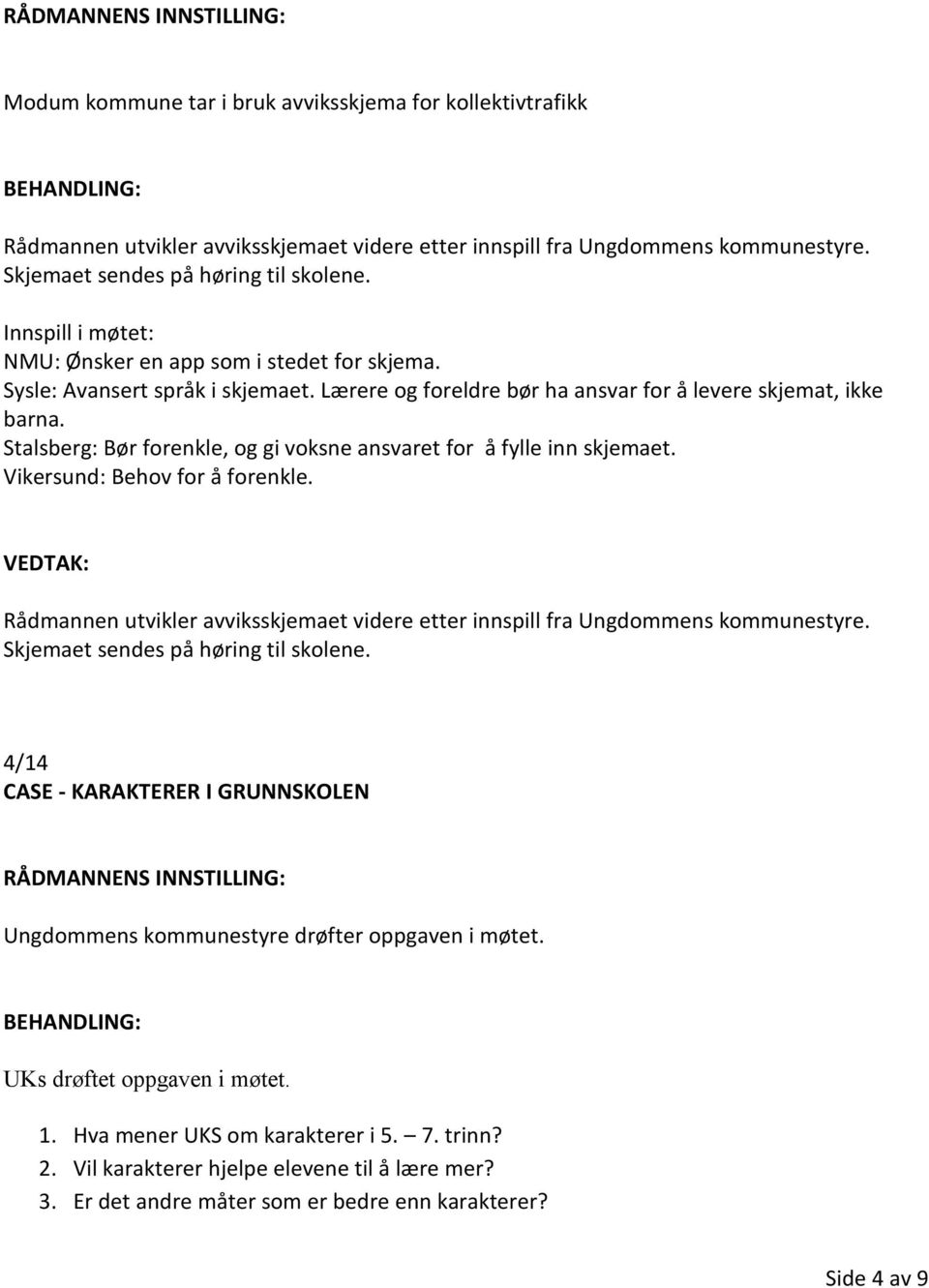 Lærere og foreldre bør ha ansvar for å levere skjemat, ikke barna. Stalsberg: Bør forenkle, og gi voksne ansvaret for å fylle inn skjemaet. Vikersund: Behov for å forenkle.