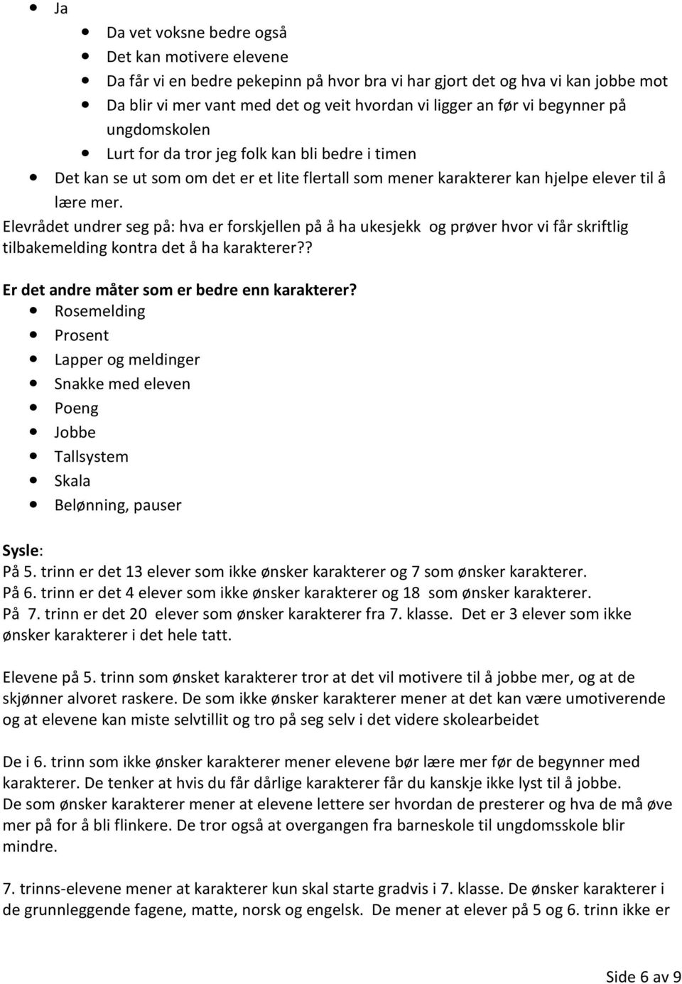 Elevrådet undrer seg på: hva er forskjellen på å ha ukesjekk og prøver hvor vi får skriftlig tilbakemelding kontra det å ha karakterer?? Er det andre måter som er bedre enn karakterer?