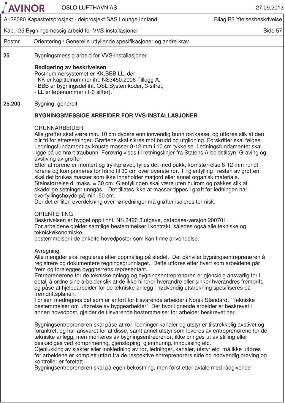 LL, der - KK er kapittelnummer iht. NS3450:2006 Tillegg A, - BBB er bygningsdel iht. OSL Systemkoder, 3-sifret, - LL er løpenummer (1-3 siffer). 25.