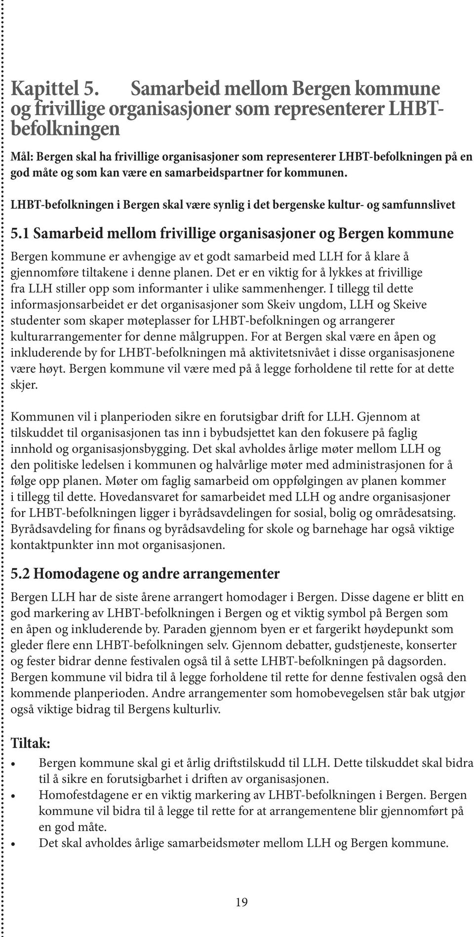 kan være en samarbeidspartner for kommunen. LHBT-befolkningen i Bergen skal være synlig i det bergenske kultur- og samfunnslivet 5.