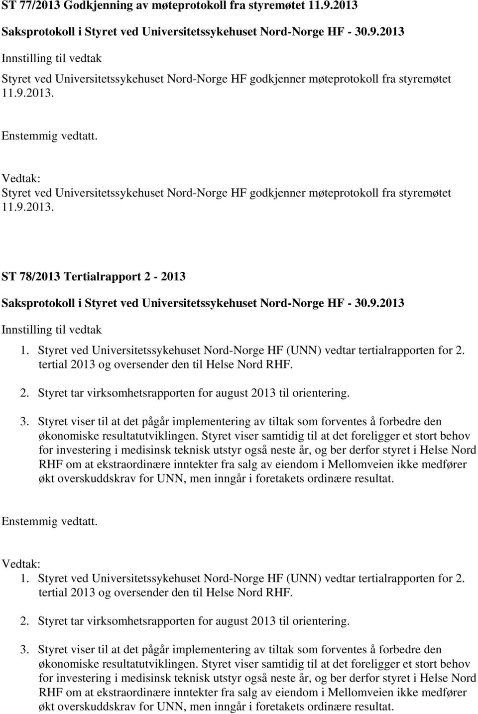 3. Styret viser til at det pågår implementering av tiltak som forventes å forbedre den økonomiske resultatutviklingen.