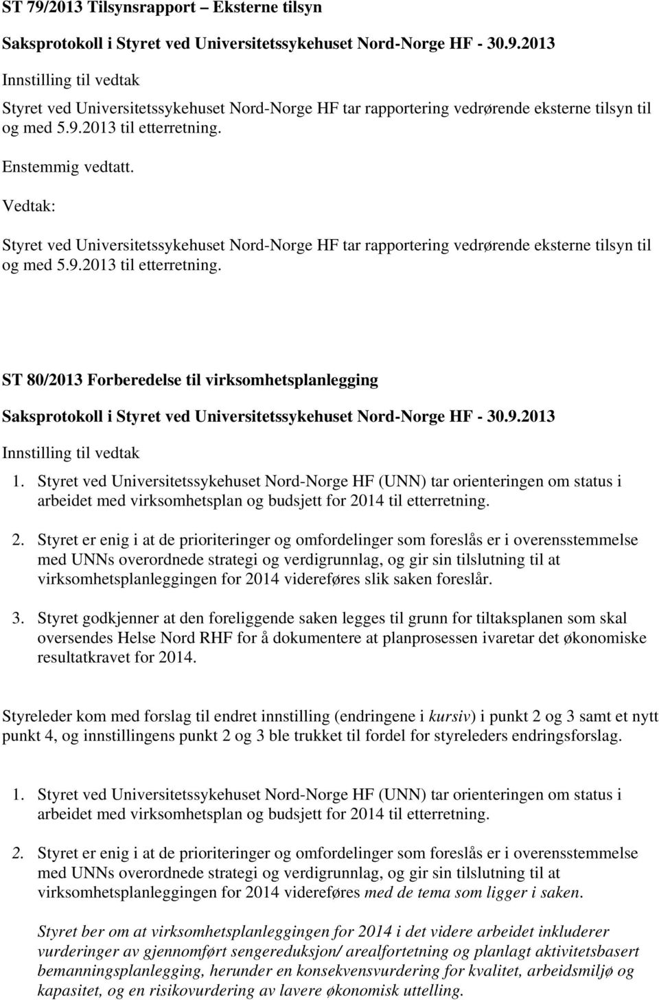 Styret ved Universitetssykehuset Nord-Norge HF (UNN) tar orienteringen om status i arbeidet med virksomhetsplan og budsjett for 20